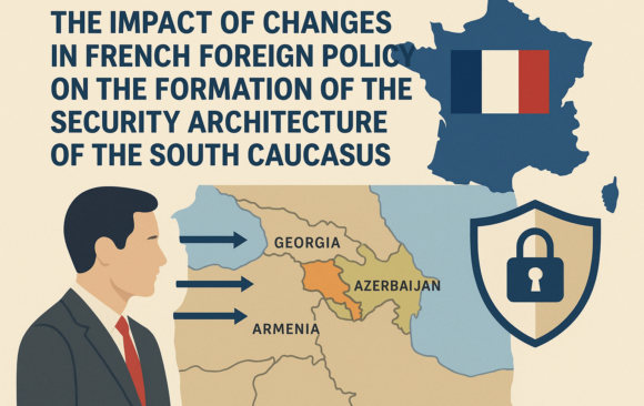 The impact of changes in France’s foreign policy on the configuration of the South Caucasus security architecture